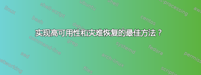 实现高可用性和灾难恢复的最佳方法？