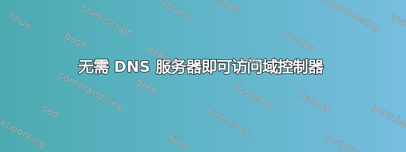 无需 DNS 服务器即可访问域控制器