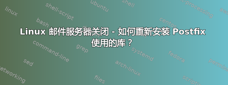 Linux 邮件服务器关闭 - 如何重新安装 Postfix 使用的库？