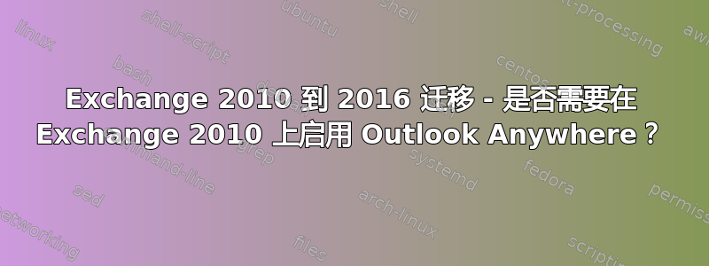 Exchange 2010 到 2016 迁移 - 是否需要在 Exchange 2010 上启用 Outlook Anywhere？