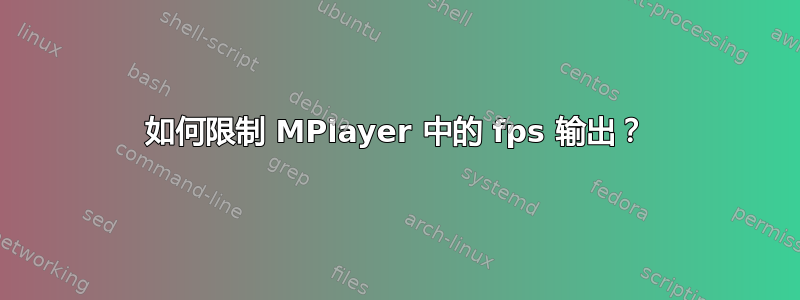 如何限制 MPlayer 中的 fps 输出？