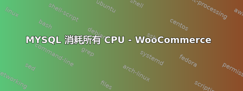 MYSQL 消耗所有 CPU - WooCommerce 