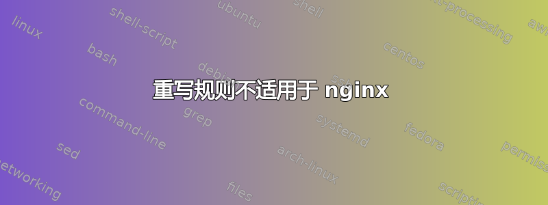 重写规则不适用于 nginx