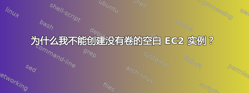 为什么我不能创建没有卷的空白 EC2 实例？