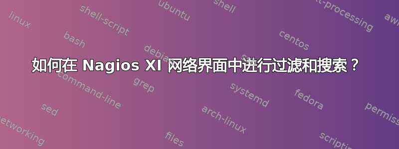 如何在 Nagios XI 网络界面中进行过滤和搜索？