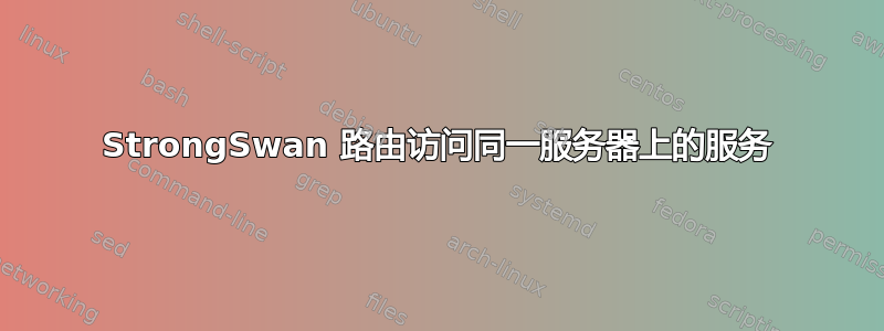 StrongSwan 路由访问同一服务器上的服务