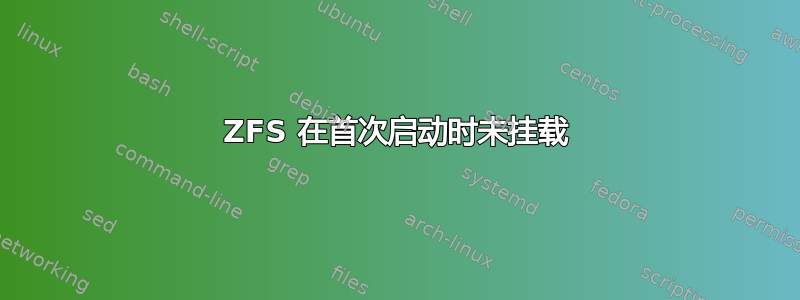 ZFS 在首次启动时未挂载