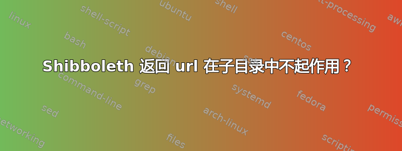 Shibboleth 返回 url 在子目录中不起作用？