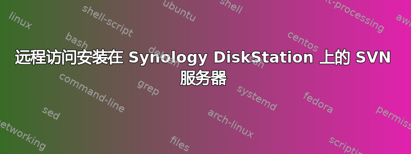 远程访问安装在 Synology DiskStation 上的 SVN 服务器