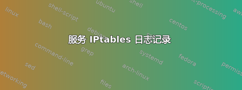 服务 IPtables 日志记录