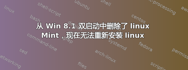 从 Win 8.1 双启动中删除了 linux Mint，现在无法重新安装 linux