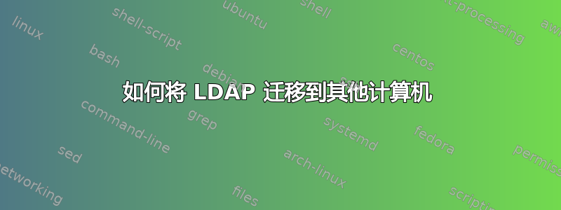 如何将 LDAP 迁移到其他计算机