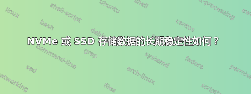 NVMe 或 SSD 存储数据的长期稳定性如何？