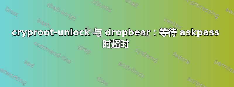 cryproot-unlock 与 dropbear：等待 askpass 时超时