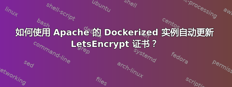 如何使用 Apache 的 Dockerized 实例自动更新 LetsEncrypt 证书？