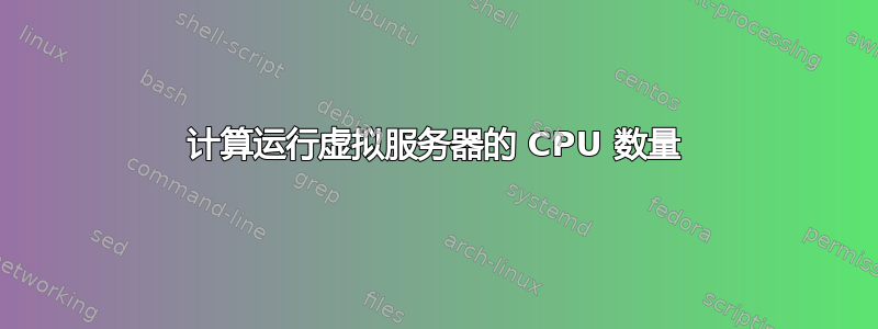 计算运行虚拟服务器的 CPU 数量