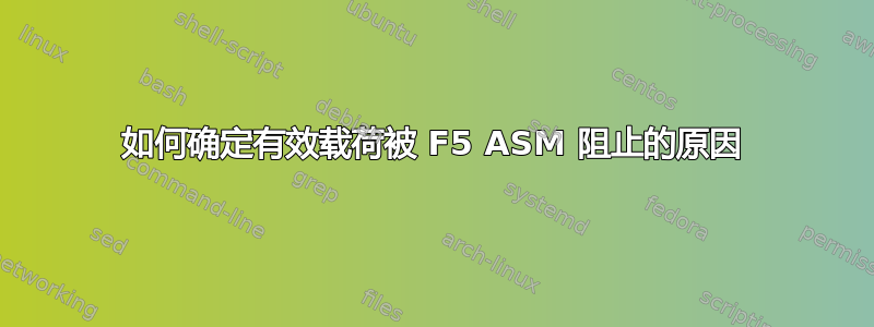 如何确定有效载荷被 F5 ASM 阻止的原因