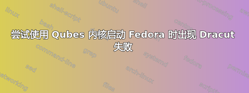 尝试使用 Qubes 内核启动 Fedora 时出现 Dracut 失败