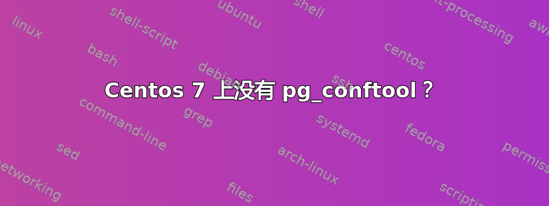 Centos 7 上没有 pg_conftool？