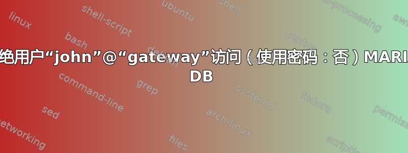 拒绝用户“john”@“gateway”访问（使用密码：否）MARIA DB