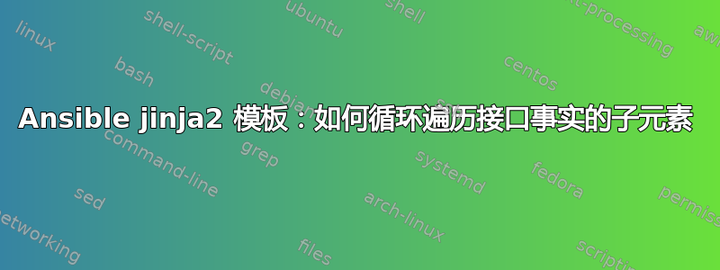 Ansible jinja2 模板：如何循环遍历接口事实的子元素