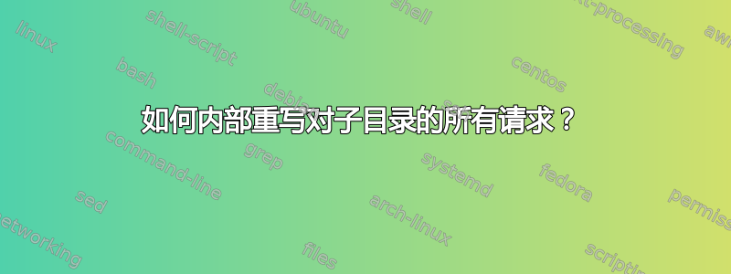 如何内部重写对子目录的所有请求？