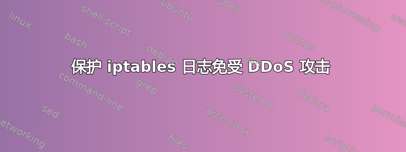 保护 iptables 日志免受 DDoS 攻击