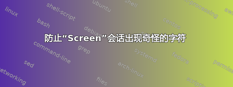 防止“Screen”会话出现奇怪的字符