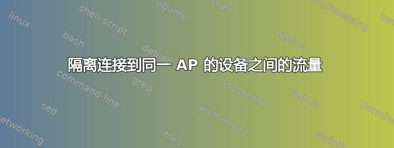 隔离连接到同一 AP 的设备之间的流量