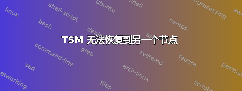 TSM 无法恢复到另一个节点