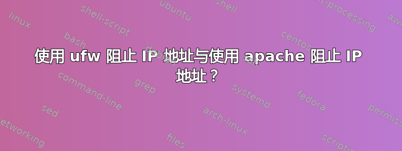 使用 ufw 阻止 IP 地址与使用 apache 阻止 IP 地址？