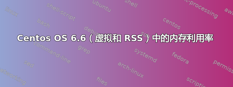 Centos OS 6.6（虚拟和 RSS）中的内存利用率