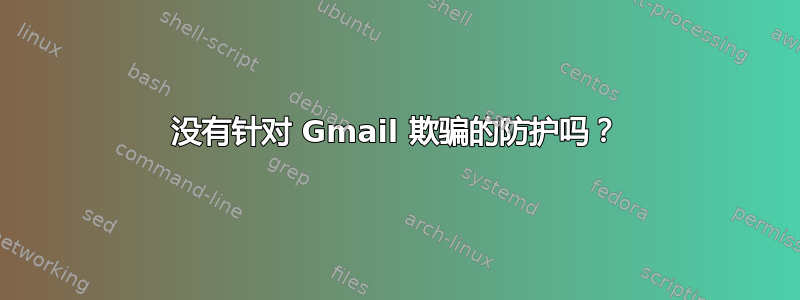 没有针对 Gmail 欺骗的防护吗？