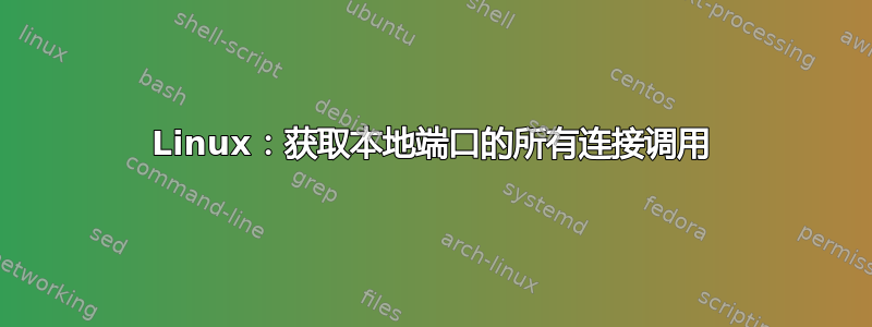 Linux：获取本地端口的所有连接调用