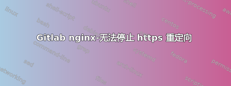 Gitlab nginx-无法停止 https 重定向