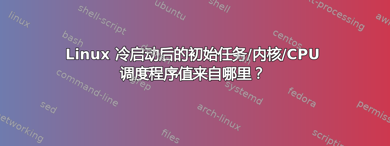 Linux 冷启动后的初始任务/内核/CPU 调度程序值来自哪里？