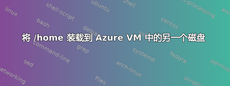 将 /home 装载到 Azure VM 中的另一个磁盘