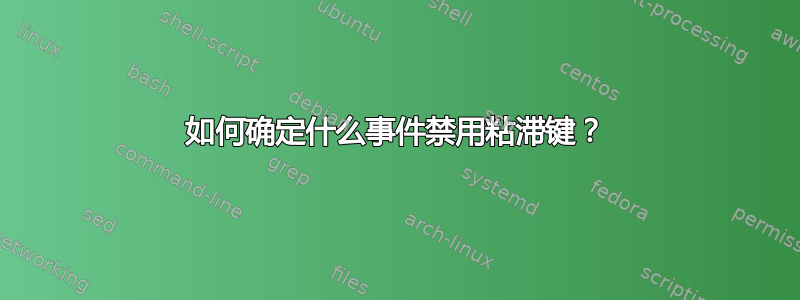 如何确定什么事件禁用粘滞键？