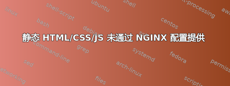 静态 HTML/CSS/JS 未通过 NGINX 配置提供