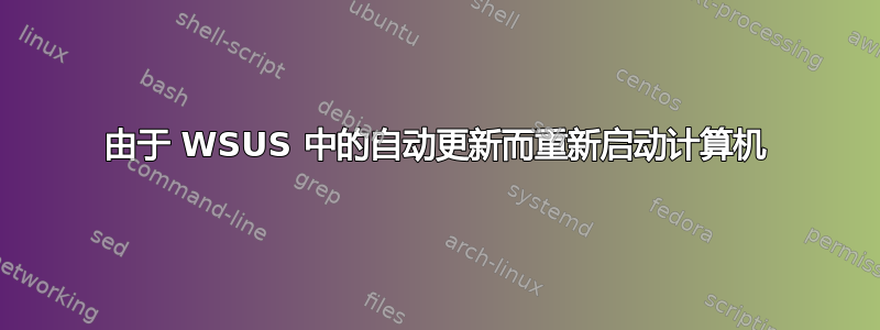 由于 WSUS 中的自动更新而重新启动计算机