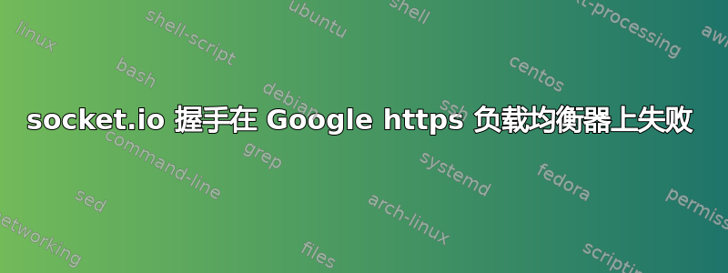 socket.io 握手在 Google https 负载均衡器上失败