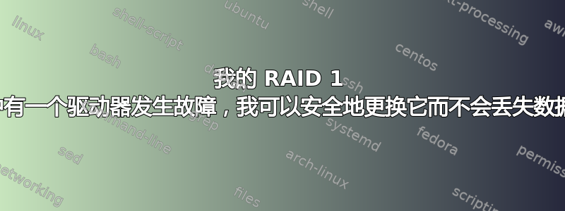 我的 RAID 1 阵列中有一个驱动器发生故障，我可以安全地更换它而不会丢失数据吗？