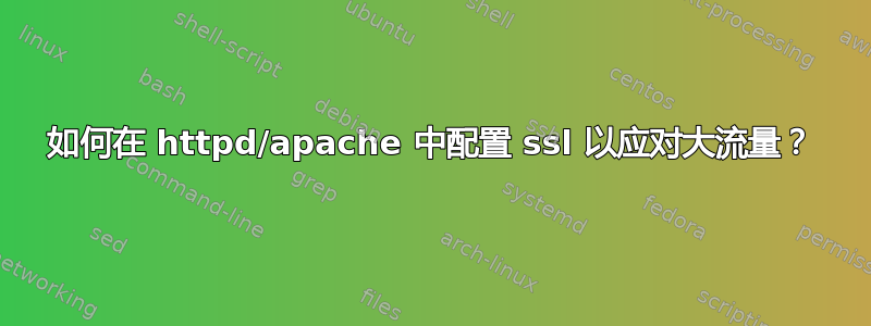 如何在 httpd/apache 中配置 ssl 以应对大流量？