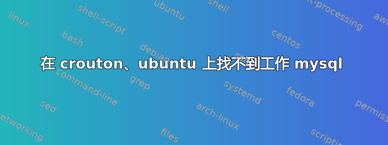 在 crouton、ubuntu 上找不到工作 mysql