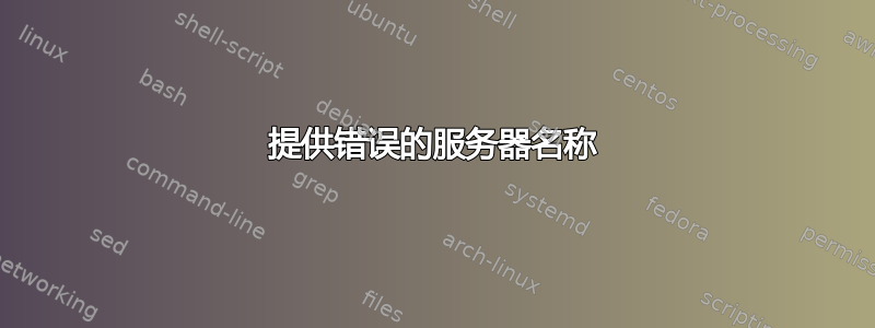 提供错误的服务器名称