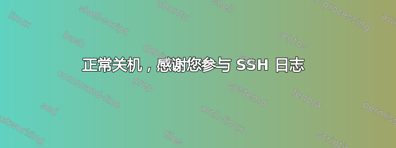 正常关机，感谢您参与 SSH 日志 