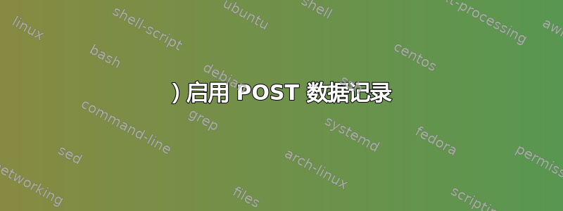 1）启用 POST 数据记录