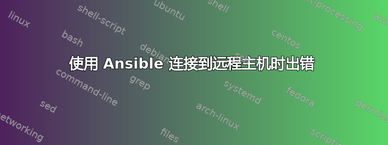 使用 Ansible 连接到远程主机时出错