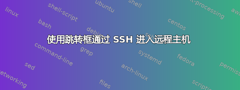 使用跳转框通过 SSH 进入远程主机