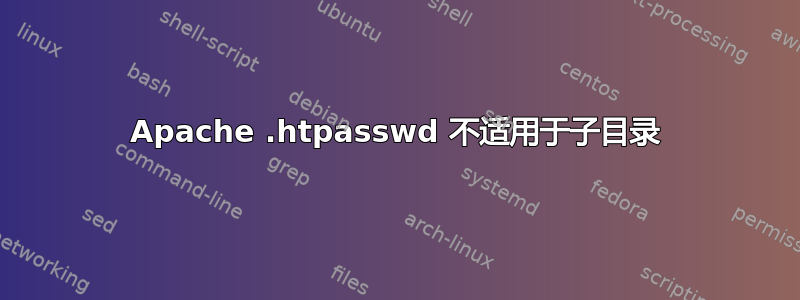 Apache .htpasswd 不适用于子目录